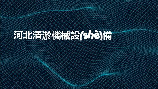 河北清淤機械設(shè)備廠家電話：如何選擇最優(yōu)質(zhì)的服務(wù)？